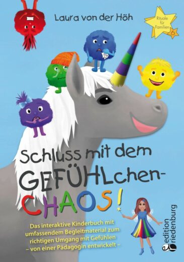 Das liebevolle Einhornbuch zum richtigen Umgang mit kindlichen Gefühlen: Schluss mit dem GEFÜHLchen-Chaos!