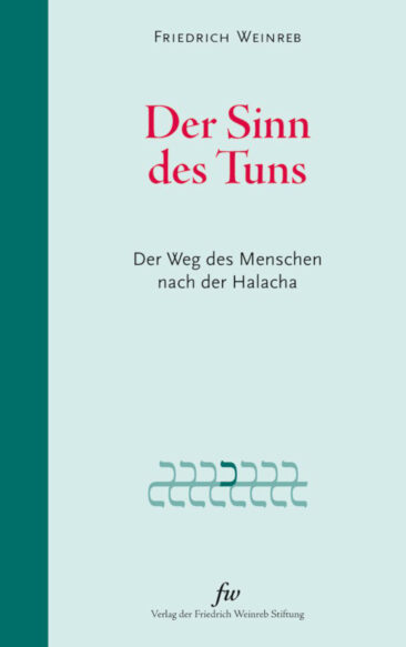Neuerscheinung Friedrich Weinreb, Der Sinn des Tuns – Der Weg des Menschen nach der Halacha