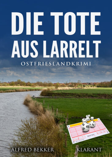 Neuerscheinung: Ostfrieslandkrimi „Die Tote aus Larrelt“ von Alfred Bekker im Klarant Verlag
