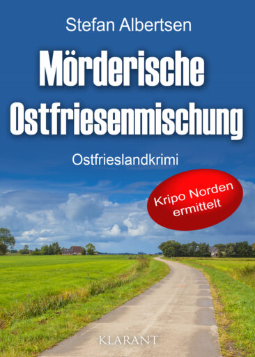 Neuerscheinung: Ostfrieslandkrimi „Mörderische Ostfriesenmischung“ von Stefan Albertsen im Klarant Verlag