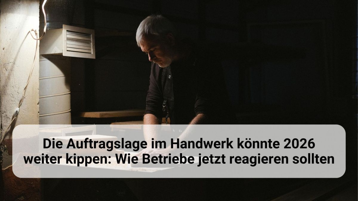 Die Auftragslage im Handwerk könnte 2026 weiter kippen: Wie Betriebe jetzt reagieren sollten