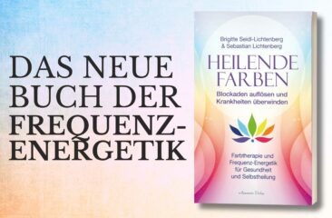 Heilende Farben – Farbtherapie und Frequenz-Energetik für Gesundheit und Selbstheilung