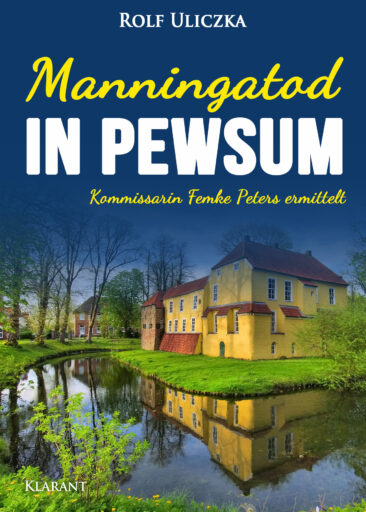 Neuerscheinung: Ostfrieslandkrimi „Manningatod in Pewsum“ von Rolf Uliczka im Klarant Verlag