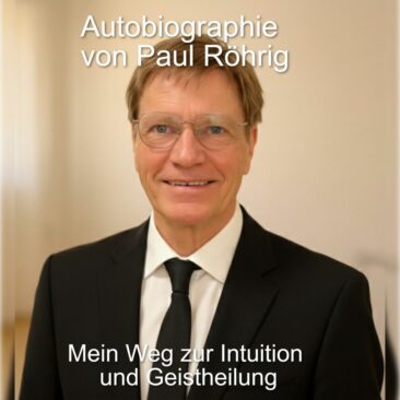 „Paul Röhrig – Autobiografie über Intuition, Heilung und die Kraft bewusster Gedanken.“