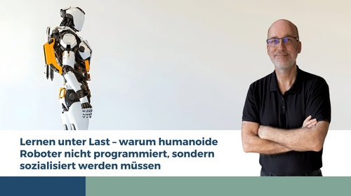 Lernen unter Last – warum humanoide Roboter nicht programmiert, sondern sozialisiert werden müssen