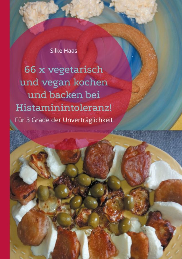 Unbekümmert schlemmen bei Histaminintoleranz zu Ostern: 66 x vegetarisch und vegan kochen und backen!