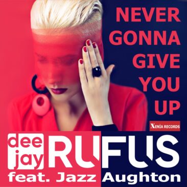 NEVER GONNA GIVE YOU UP – das Remake von dee jay Rufus feat. Jazz Aughton
